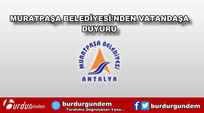 MURATPAŞA BELEDİYESİ’NDEN VATANDAŞA DUYURU