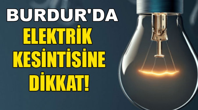 Burdur’da 20 Ekim Pazar Günü ( BUGÜN )Elektrik Kesintisi Yaşanacak