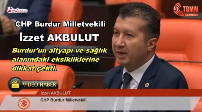 CHP Burdur Milletvekili İzzet Akbulut: “Yıl 2024 oldu, hâlâ baraj yok!”