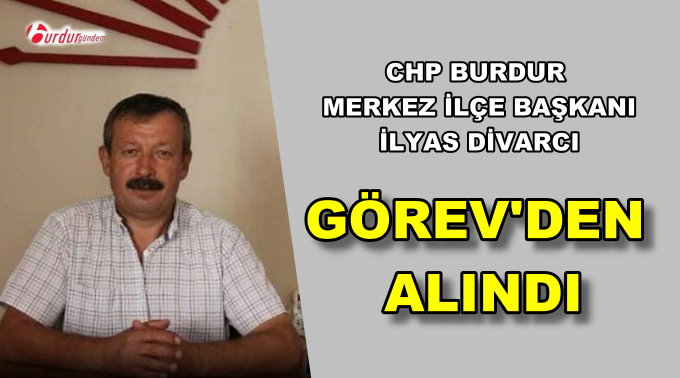 SONDAKİKA DİVARCI MERKEZ İLÇE BAŞKANLIĞI GÖREVİNDEN ALINDI