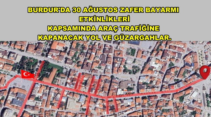 Burdur’da 30 Ağustos Zafer Bayramı etkinlikleri kapsamında araç trafiğine kapanacak yol ve güzergahlar.