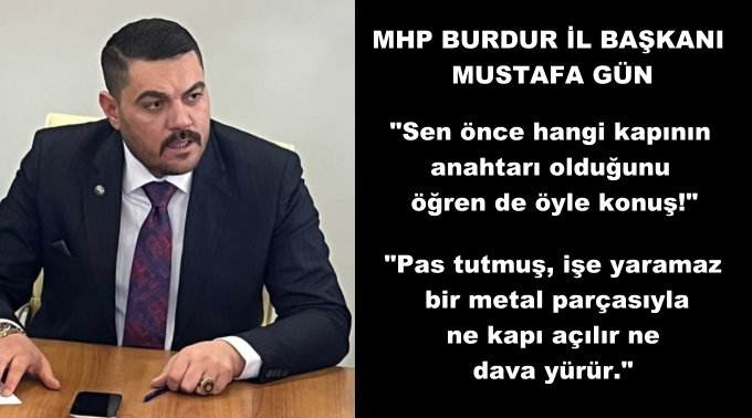 MHP BURDUR İL BAŞKANI MUSTAFA GÜN’DEN SERT AÇIKLAMALAR