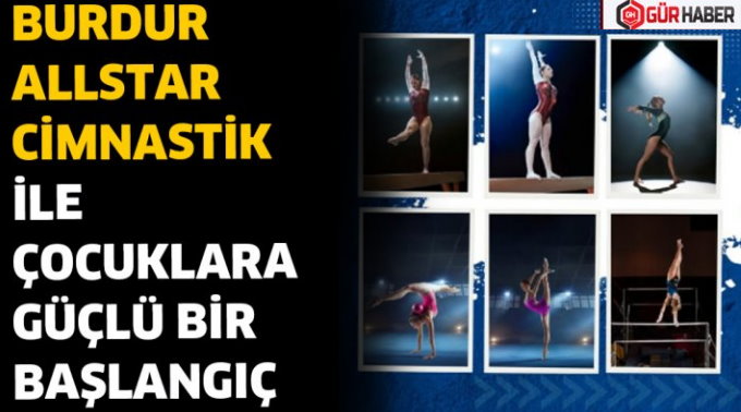 BURDUR ALLSTAR CİMNASTİK İLE ÇOCUKLARA GÜÇLÜ BİR BAŞLANGIÇ