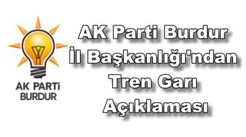 AK Parti Burdur İl Başkanlığı’ndan Tren Garı Açıklaması