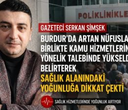 GAZETECİ SERKAN ŞİMŞEK SAĞLIK ALANINDAKİ YOĞUNLUĞA DİKKAT ÇEKTİ