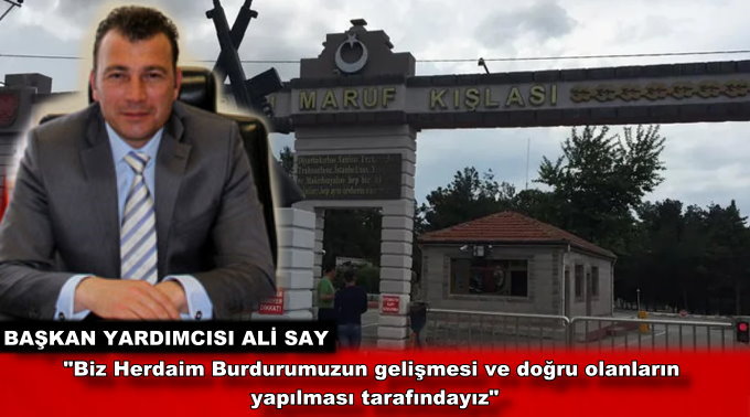 Başkan Yardımcısı Ali Say, “Biz Herdaim Burdurumuzun gelişmesi ve doğru olanların yapılması tarafındayız”