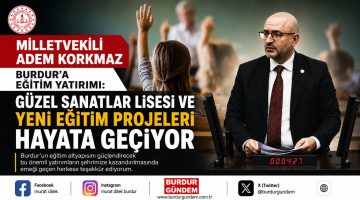 AK Parti Burdur Milletvekili Adem Korkmaz Burdur’a Eğitim Yatırımlarını açıkladı