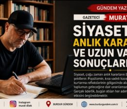 Siyasette Anlık Kararlar ve Uzun Vadeli Sonuçları