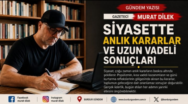 Siyasette Anlık Kararlar ve Uzun Vadeli Sonuçları